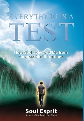 Everything is a Test: How God Delivered Me from "Impossible" Situations