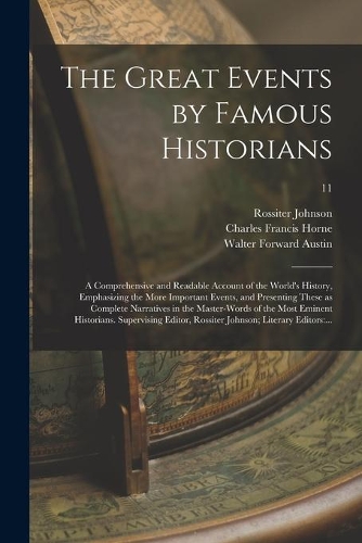 The Great Events by Famous Historians; a Comprehensive and Readable Account of the World's History, Emphasizing the More Important Events, and Presenting These as Complete Narratives in the Master-words of the Most Eminent Historians. Supervising..