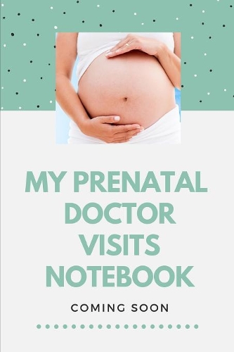 My Prenatal Doctor Visits Notebook Coming Soon