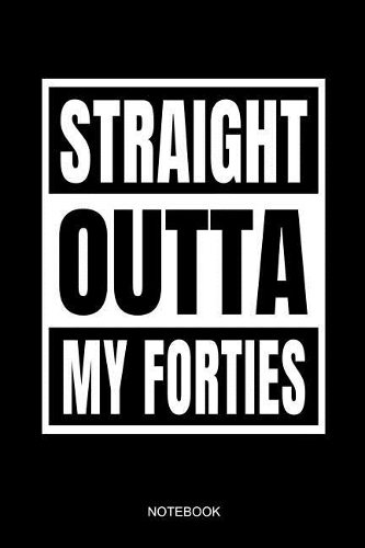 Straight Outta My Forties Notebook: 50th Birthday or Anniversary Gift I Funny Fiftieth Happy Bday Party Present Celebration I Size 6 X 9 I Ruled Paper 110 I Planner Pocket Book Journal