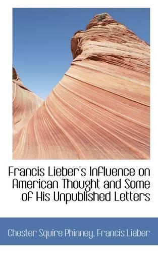 Francis Lieber's Influence on American Thought and Some of His Unpublished Letters