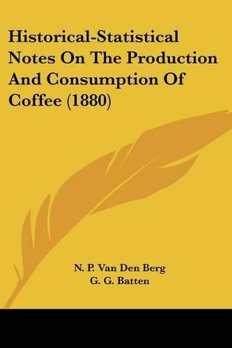 Historical-Statistical Notes On The Production And Consumption Of Coffee (1880)