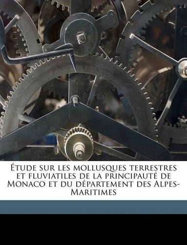Etude Sur Les Mollusques Terrestres Et Fluviatiles de La Principaute de Monaco Et Du Departement Des Alpes-Maritimes