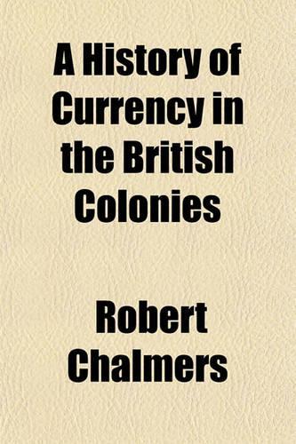 A History of Currency in the British Colonies: (English)