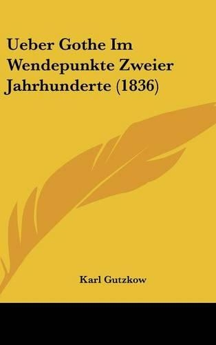 Ueber Gothe Im Wendepunkte Zweier Jahrhunderte (1836)