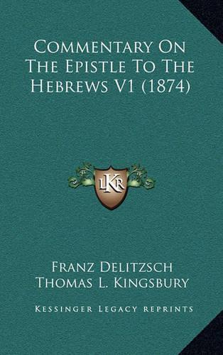 Commentary On The Epistle To The Hebrews V1 (1874): (English)
