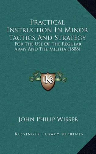 Practical Instruction in Minor Tactics and Strategy: For the Use of the Regular Army and the Militia (1888)(English)
