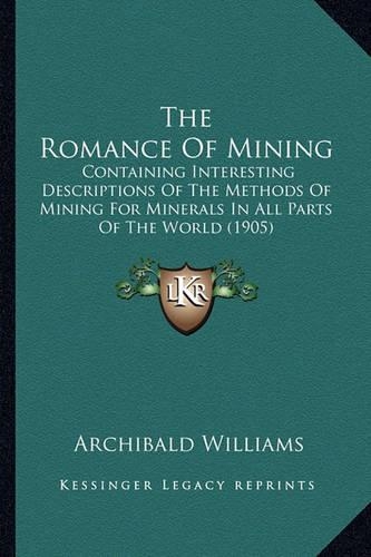 The Romance Of Mining: Containing Interesting Descriptions Of The Methods Of Mining For Minerals In All Parts Of The World (1905)(English)