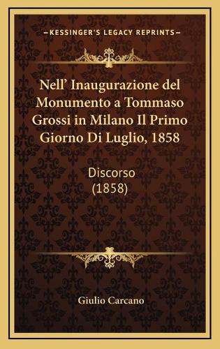 Nell' Inaugurazione del Monumento a Tommaso Grossi in Milano Il Primo Giorno Di Luglio, 1858