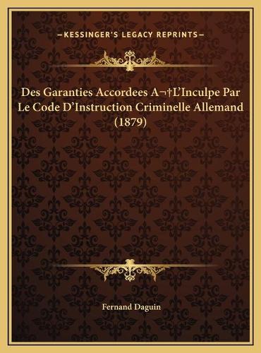 Des Garanties Accordees A L'Inculpe Par Le Code D'Instruction Criminelle Allemand (1879)