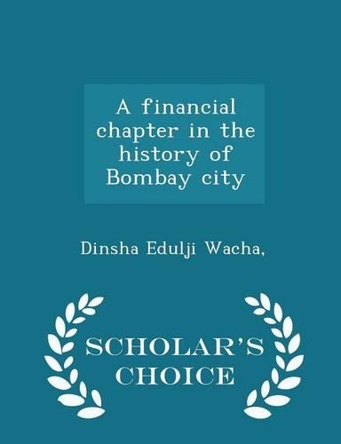 A Financial Chapter in the History of Bombay City - Scholar's Choice Edition