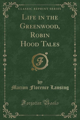 Life in the Greenwood, Robin Hood Tales (Classic Reprint)