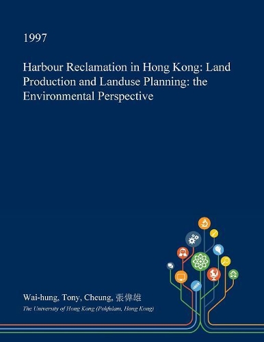 Harbour Reclamation in Hong Kong: Land Production and Landuse Planning: The Environmental Perspective(English)
