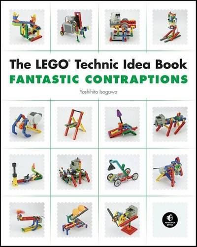 The Lego Technic Idea Book: Fantastic Contraptions: Fantastic Contraptions