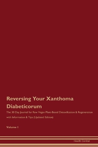 Reversing Your Xanthoma Diabeticorum: The 30 Day Journal for Raw Vegan Plant-Based Detoxification & Regeneration with Information & Tips (Updated Edition) Volume 1