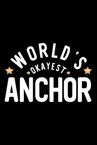 World's Okayest Anchor: Nice Notebook for Anchor - Funny Christmas Gift Idea for Anchor - Anchor Journal - 100 pages 6x9 inches