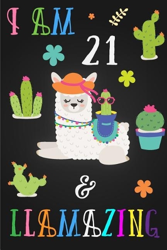 I Am 21 and Llamazing: Cute Llama Journal Lined Blank Notebook and Happy Birthday Notebook for 21 Year Old Girls, Cute Llama Birthday Journal Birthday Gift for 21st Birthd