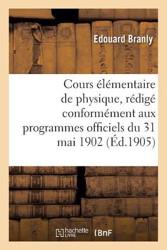 Cours Élémentaire de Physique, Rédigé Conformément Aux Programmes Officiels Du 31 Mai 1902