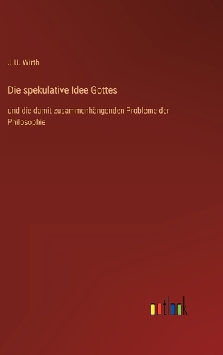 Die spekulative Idee Gottes: und die damit zusammenhängenden Probleme der Philosophie
