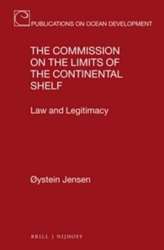 The Commission on the Limits of the Continental Shelf: Law and Legitimacy(77 Publications on Ocean Development)