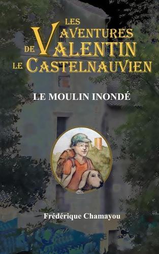 Le moulin inondé: (10 Les Aventures de Valentin Le Castelnauvien)