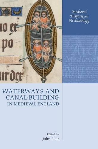 Waterways and Canal-Building in Medieval England: (Medieval History and Archaeology)
