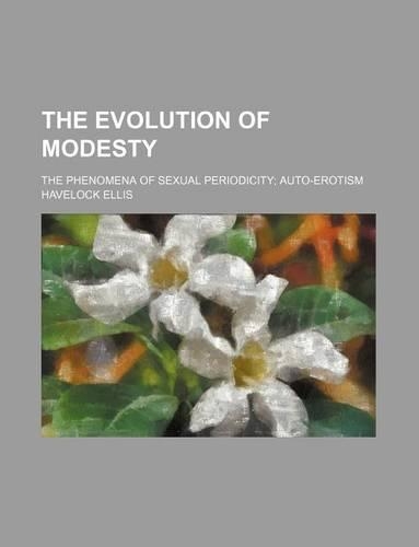 The Evolution of Modesty (Volume 1); The Phenomena of Sexual Periodicity Auto-Erotism