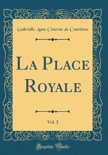 La Place Royale, Vol. 2 (Classic Reprint)