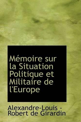 Memoire Sur La Situation Politique Et Militaire de L'Europe: (English)