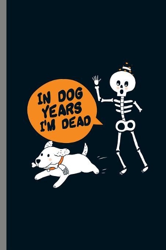 In Dog years I'm Dead: In Dog Years I'm Dead Sayings for thin skinny Gifts (6"x9") Dot Grid notebook Journal to write in