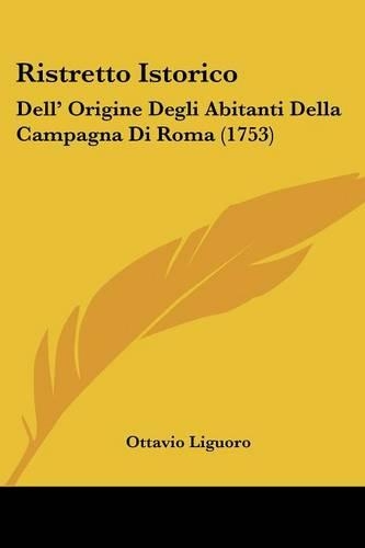 Ristretto Istorico: Dell' Origine Degli Abitanti Della Campagna Di Roma (1753)(Italian)