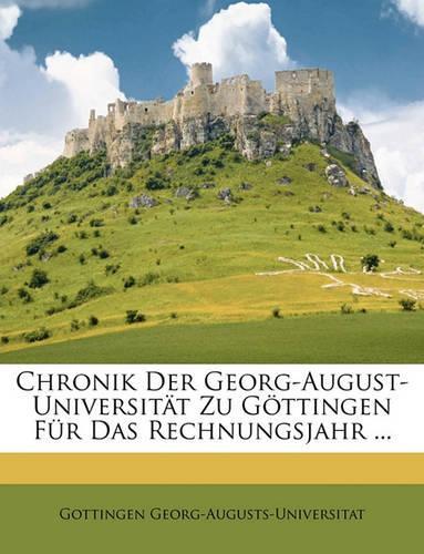Chronik Der Georg-August-Universitat Zu Gottingen Fur Das Rechnungsjahr ...