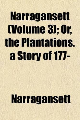 Narragansett (Volume 3); Or, the Plantations. a Story of 177-