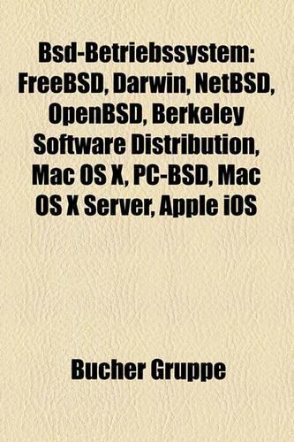 BSD-Betriebssystem: Freebsd, Darwin, Netbsd, Openbsd, Berkeley Software Distribution, Mac OS X, Apple IOS, Mac OS X Server, PC-BSD(German)