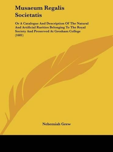 Musaeum Regalis Societatis: Or a Catalogue and Description of the Natural and Artificial Rarities Belonging to the Royal Society and Preserved at(English)