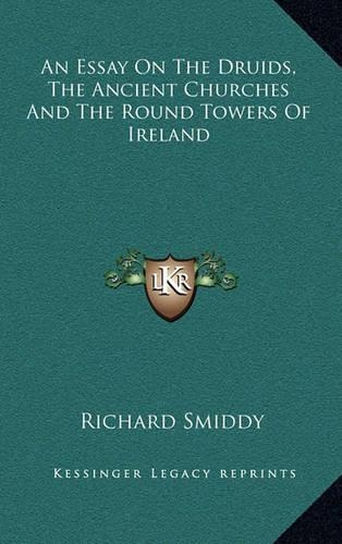 An Essay on the Druids, the Ancient Churches and the Round Towers of Ireland