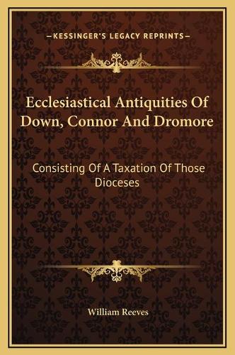 Ecclesiastical Antiquities Of Down, Connor And Dromore