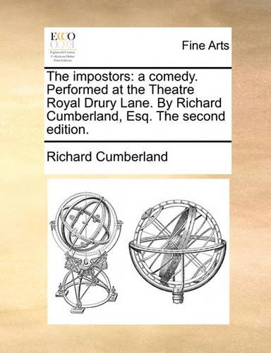 The Impostors: A Comedy. Performed at the Theatre Royal Drury Lane. by Richard Cumberland, Esq. the Second Edition.(English)