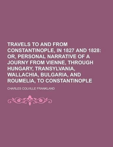 Travels to and from Constantinople, in 1827 and 1828