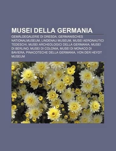 Musei Della Germania: Gemaldegalerie Di Dresda, Germanisches Nationalmuseum, Lindenau Museum, Musei Aeronautici Tedeschi(Italian)