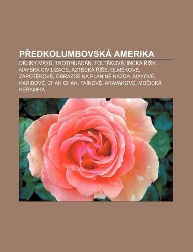 P Edkolumbovska Amerika: D Jiny May, Teotihuacan, Toltekove, Incka I E, Mayska Civilizace, Aztecka I E, Olmekove, Zapotekove(Czech)