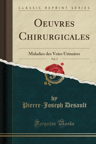 Oeuvres Chirurgicales, Vol. 3: Maladies Des Voies Urinaires (Classic Reprint)(French)