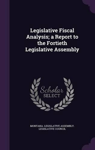 Legislative Fiscal Analysis; A Report to the Fortieth Legislative Assembly