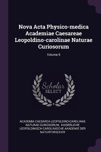 Nova ACTA Physico-Medica Academiae Caesareae Leopoldino-Carolinae Naturae Curiosorum; Volume 9