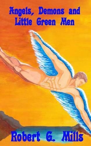 Angels, Demons and Little Green Men: (Memoirs of an Alien)