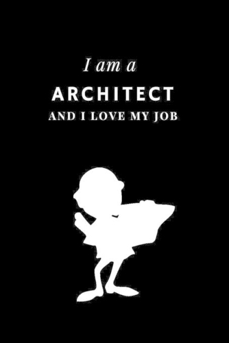 I am a Architect and I love my job Notebook For Architects