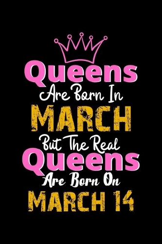 Queens Are Born In March Real Queens Are Born In March 14 Notebook Birthday Funny Gift: Lined Notebook / Journal Gift, 120 Pages, 6x9, Soft Cover, Matte Finish