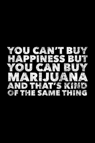 You Can't Buy Happiness But You Can Buy Marijuana