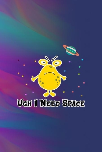 Ugh I Need Space