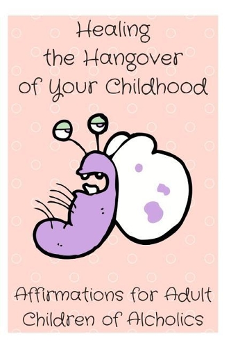 Healing the Hangover of Your Childhood: Affirmations for Adult Children of Alcoholics